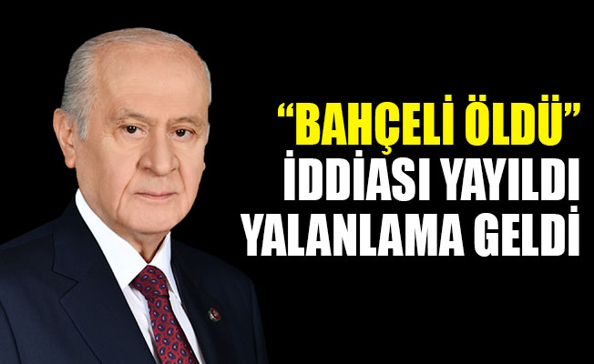 MHP Lideri Devlet Bahçeli Hakkında Öne Sürülen Ölüm İddialarına Yalanlama