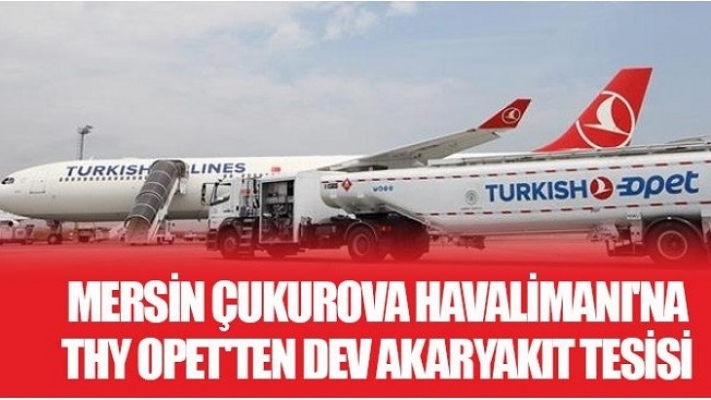 THY Opet, Çukurova Havalimanı’na Akaryakıt Tesisi Kuracak